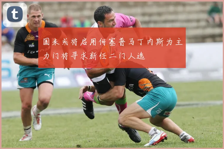 国米或将启用何塞普马丁内斯为主力门将寻求新任二门人选