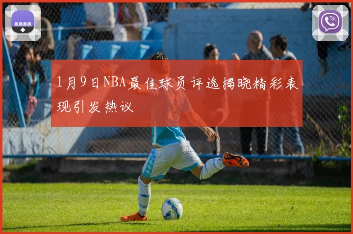 1月9日NBA最佳球员评选揭晓精彩表现引发热议